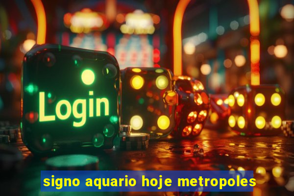 signo aquario hoje metropoles